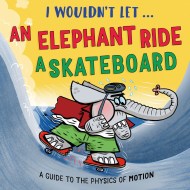 I Wouldn’t Let an Elephant Ride a Skateboard